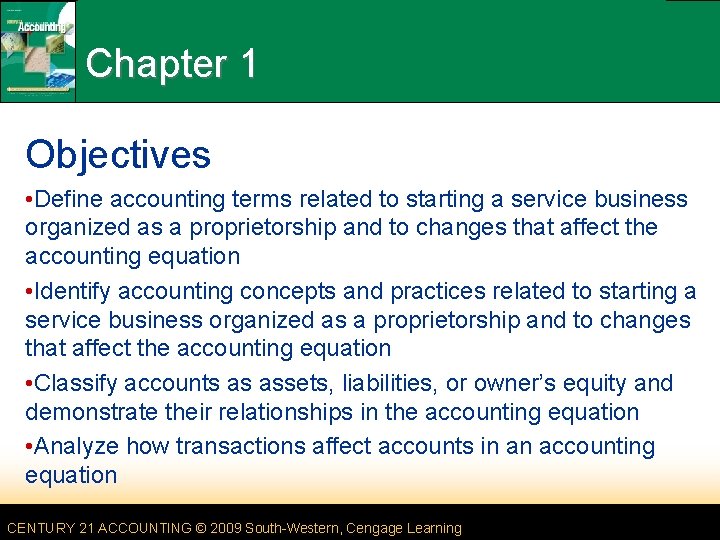 Chapter 1 Objectives • Define accounting terms related to starting a service business organized