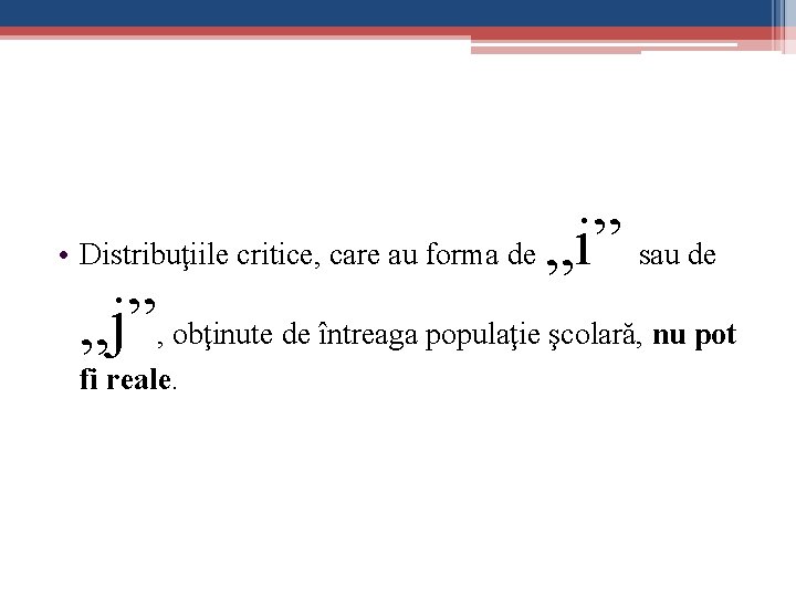  • Distribuţiile critice, care au forma de „i” sau de „j”, obţinute de