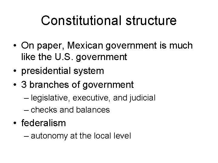 Constitutional structure • On paper, Mexican government is much like the U. S. government