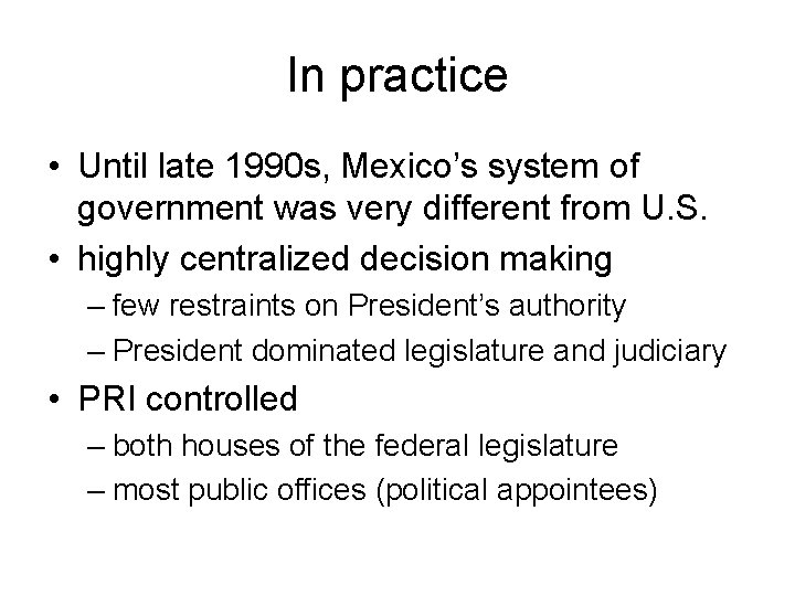 In practice • Until late 1990 s, Mexico’s system of government was very different