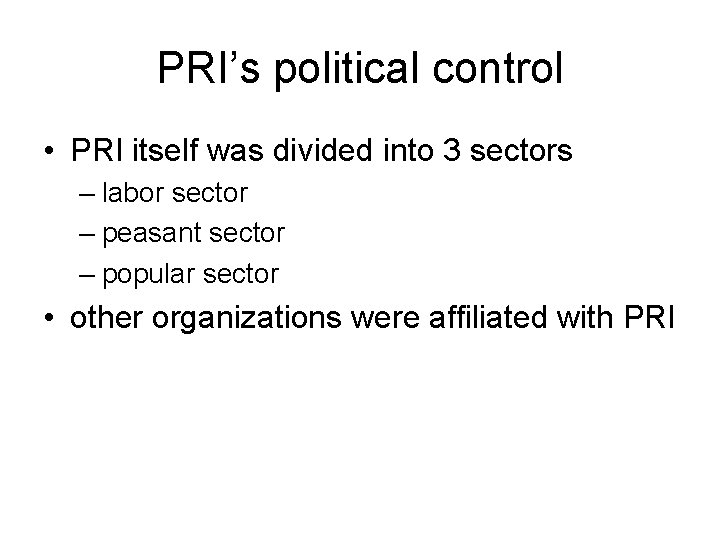 PRI’s political control • PRI itself was divided into 3 sectors – labor sector