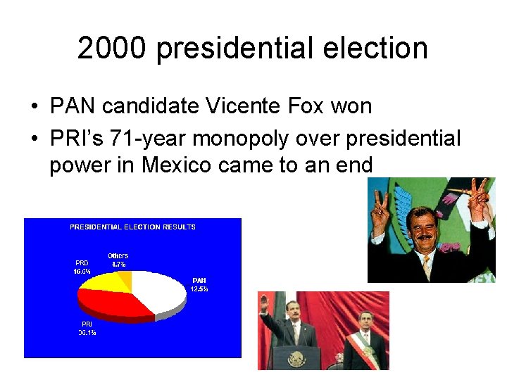 2000 presidential election • PAN candidate Vicente Fox won • PRI’s 71 -year monopoly