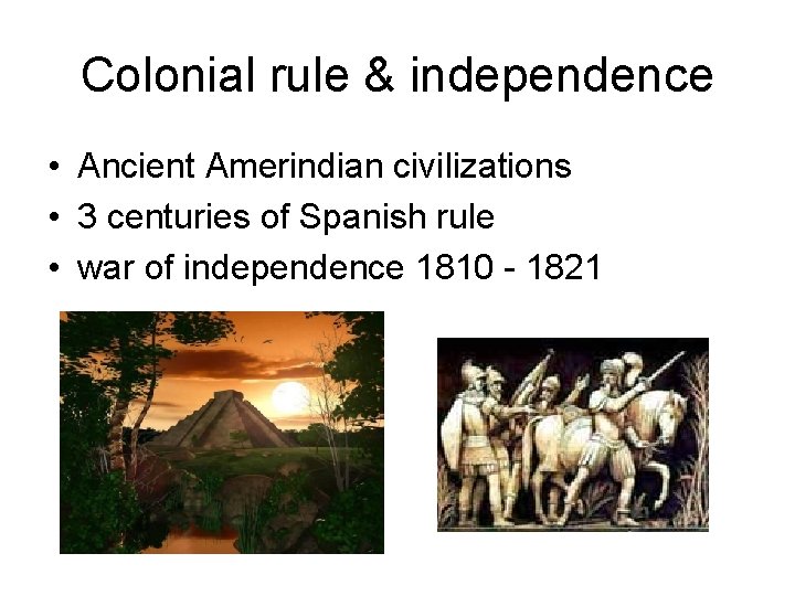 Colonial rule & independence • Ancient Amerindian civilizations • 3 centuries of Spanish rule