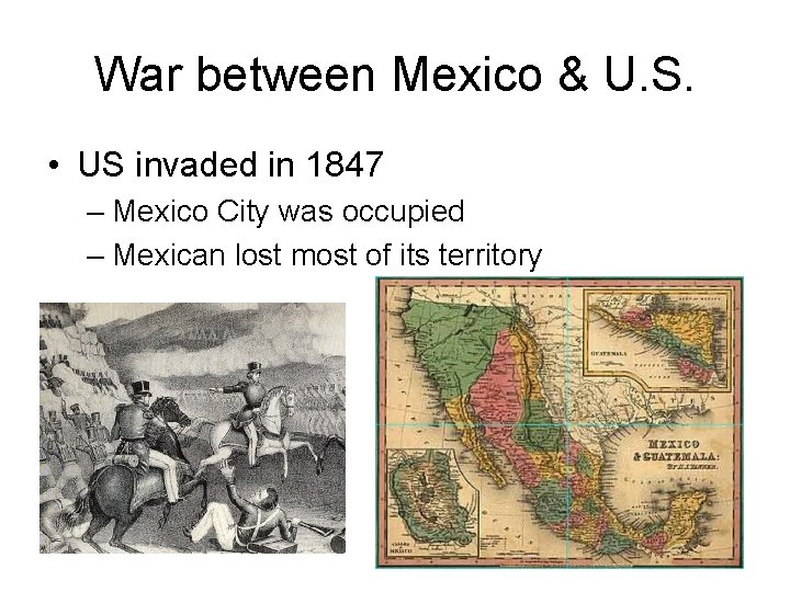War between Mexico & U. S. • US invaded in 1847 – Mexico City