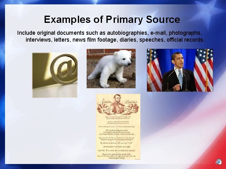 Examples of Primary Source Include original documents such as autobiographies, e-mail, photographs, interviews, letters,