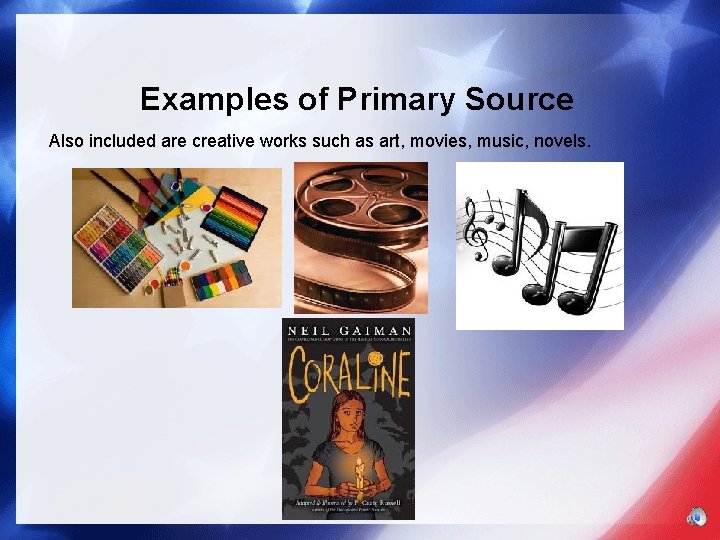 Examples of Primary Source Also included are creative works such as art, movies, music,