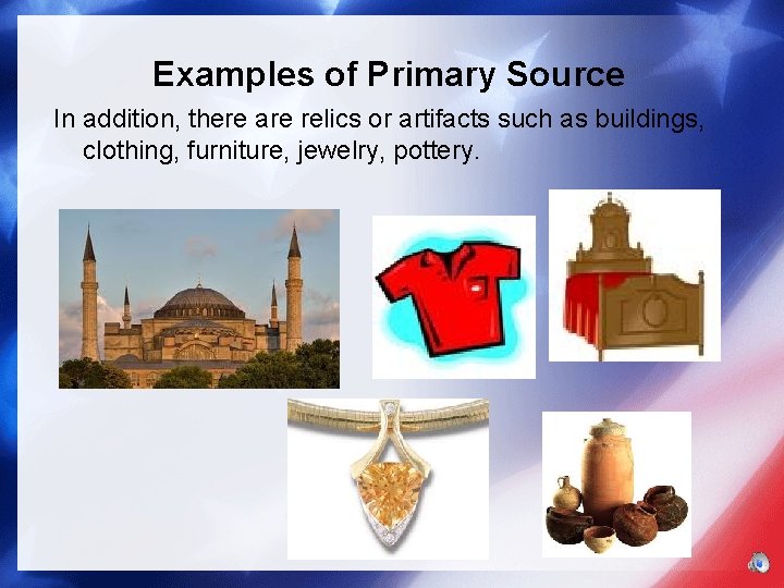 Examples of Primary Source In addition, there are relics or artifacts such as buildings,