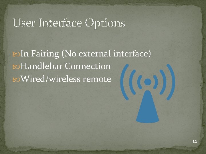 User Interface Options In Fairing (No external interface) Handlebar Connection Wired/wireless remote 12 