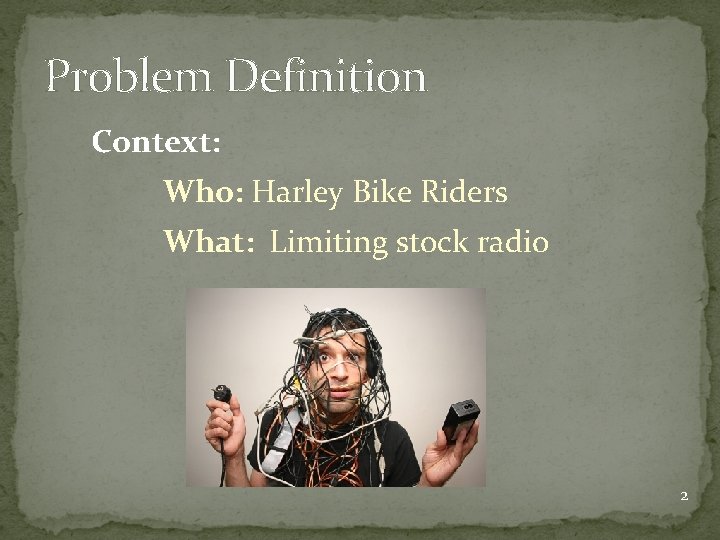 Problem Definition Context: Who: Harley Bike Riders What: Limiting stock radio 2 