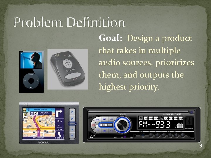 Problem Definition Goal: Design a product that takes in multiple audio sources, prioritizes them,