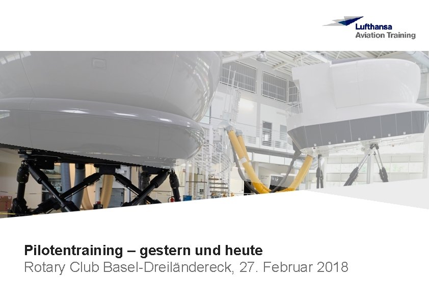 Pilotentraining – gestern und heute Rotary Club Basel-Dreiländereck, 27. Februar 2018 