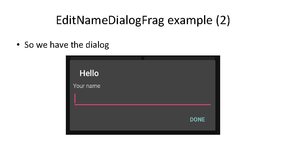 Edit. Name. Dialog. Frag example (2) • So we have the dialog 