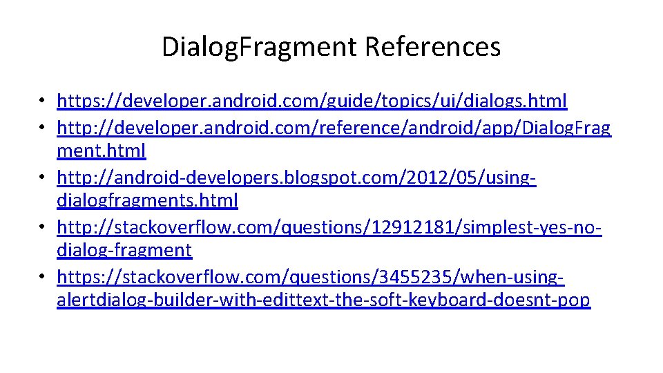 Dialog. Fragment References • https: //developer. android. com/guide/topics/ui/dialogs. html • http: //developer. android. com/reference/android/app/Dialog.