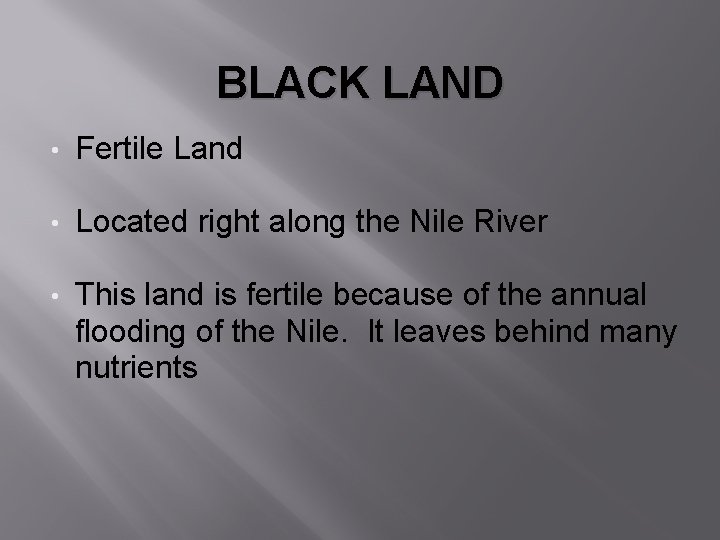 BLACK LAND • Fertile Land • Located right along the Nile River • This