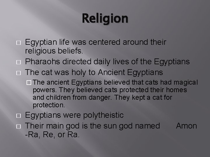 Religion � � � Egyptian life was centered around their religious beliefs. Pharaohs directed