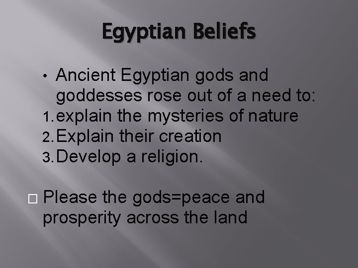 Egyptian Beliefs Ancient Egyptian gods and goddesses rose out of a need to: 1.