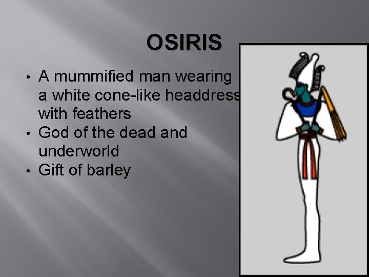 OSIRIS A mummified man wearing a white cone-like headdress with feathers • God of
