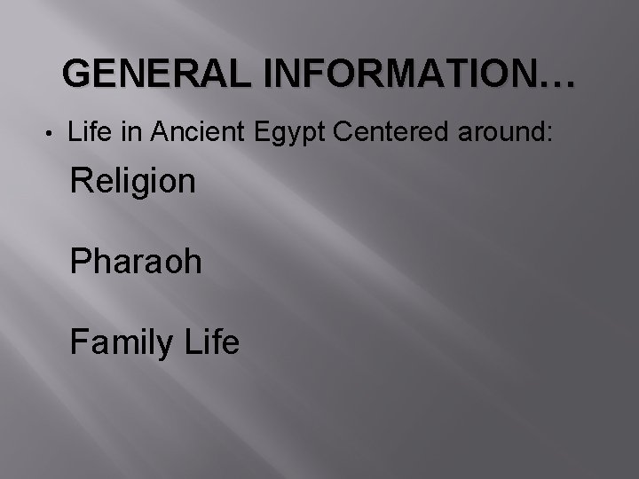 GENERAL INFORMATION… • Life in Ancient Egypt Centered around: Religion Pharaoh Family Life 