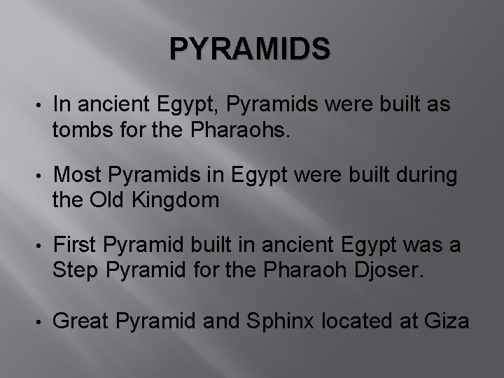 PYRAMIDS • In ancient Egypt, Pyramids were built as tombs for the Pharaohs. •