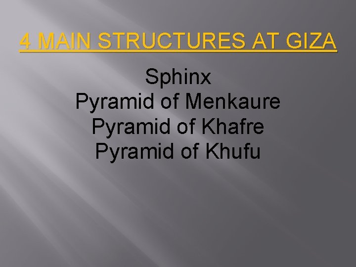 4 MAIN STRUCTURES AT GIZA Sphinx Pyramid of Menkaure Pyramid of Khafre Pyramid of