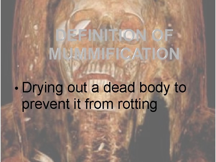  • Drying out a dead body to prevent it from rotting 