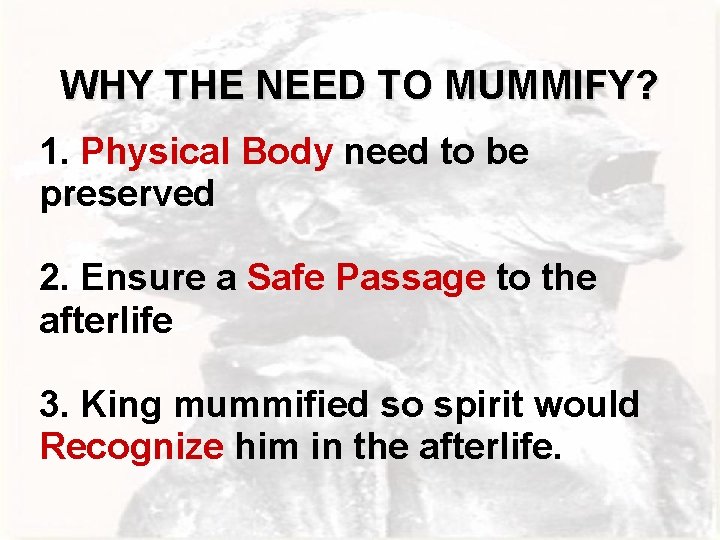 WHY THE NEED TO MUMMIFY? 1. Physical Body need to be preserved 2. Ensure