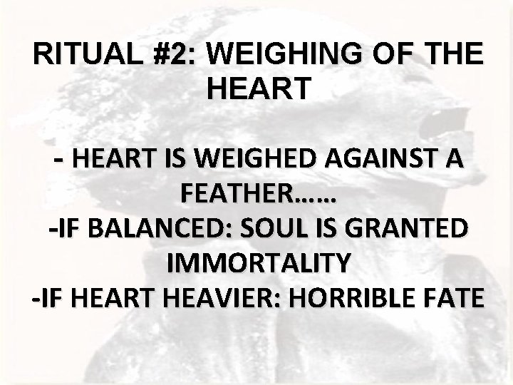 RITUAL #2: WEIGHING OF THE HEART - HEART IS WEIGHED AGAINST A FEATHER…… -IF