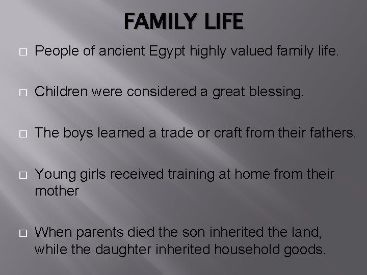 FAMILY LIFE � People of ancient Egypt highly valued family life. � Children were