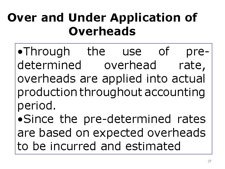 Over and Under Application of Overheads • Through the use of predetermined overhead rate,