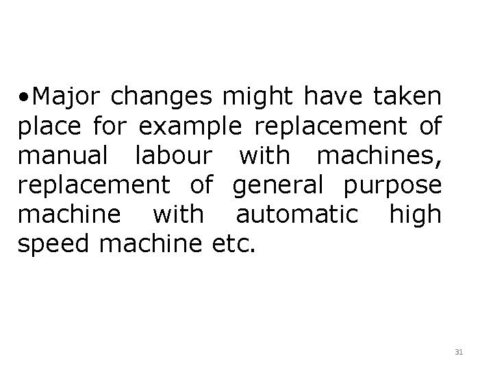  • Major changes might have taken place for example replacement of manual labour