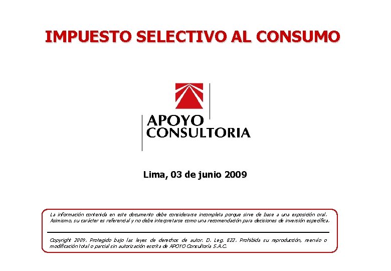 IMPUESTO SELECTIVO AL CONSUMO Lima, 03 de junio 2009 La información contenida en este