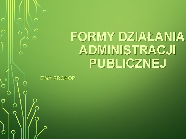 FORMY DZIAŁANIA ADMINISTRACJI PUBLICZNEJ EWA PROKOP 