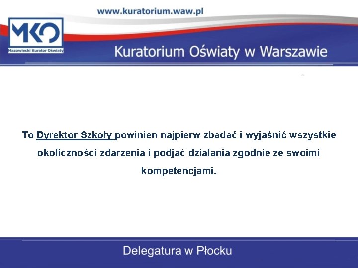 To Dyrektor Szkoły powinien najpierw zbadać i wyjaśnić wszystkie okoliczności zdarzenia i podjąć działania