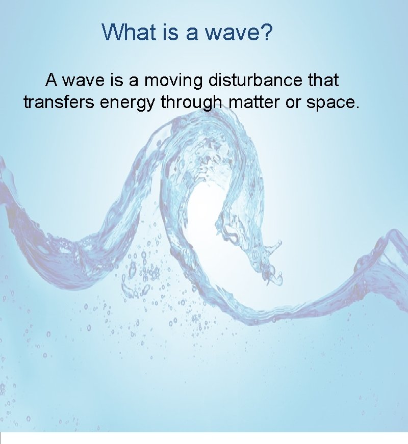 What is a wave? A wave is a moving disturbance that transfers energy through