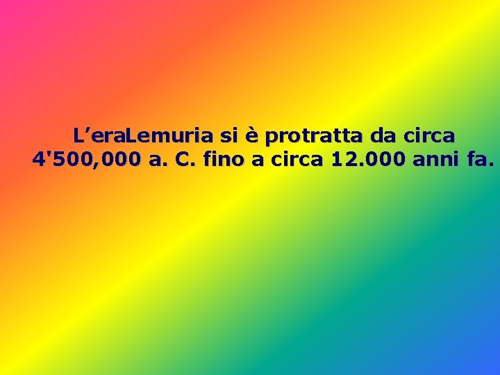 L’era. Lemuria si è protratta da circa 4'500, 000 a. C. fino a circa L’era. Lemuria si è protratta da circa 4'500, 000 a. C. fino a circa