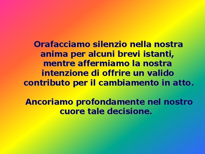 Orafacciamo silenzio nella nostra anima per alcuni brevi istanti, mentre affermiamo la nostra intenzione Orafacciamo silenzio nella nostra anima per alcuni brevi istanti, mentre affermiamo la nostra intenzione