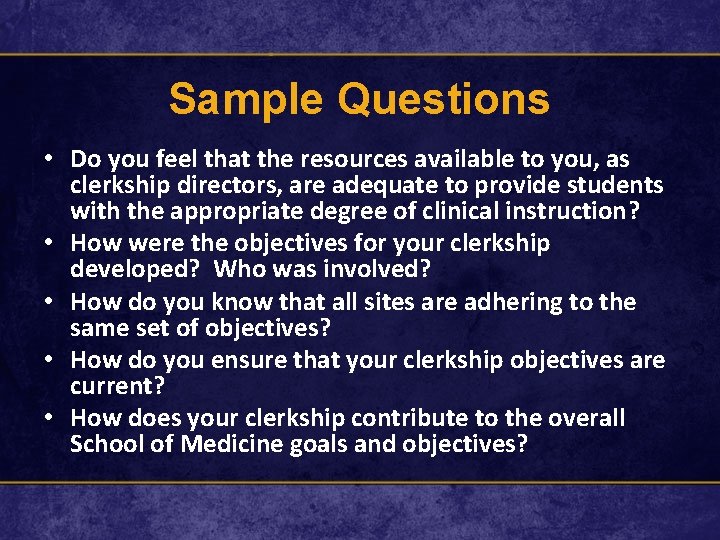 Sample Questions • Do you feel that the resources available to you, as clerkship