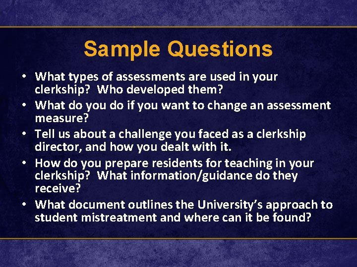 Sample Questions • What types of assessments are used in your clerkship? Who developed