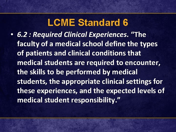 LCME Standard 6 • 6. 2 : Required Clinical Experiences. “The faculty of a