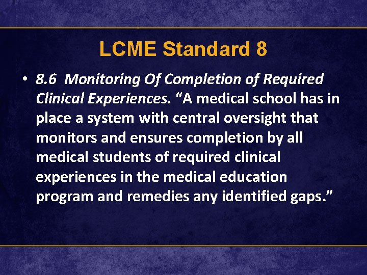 LCME Standard 8 • 8. 6 Monitoring Of Completion of Required Clinical Experiences. “A