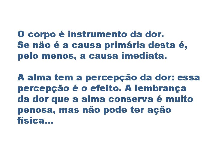 O corpo é instrumento da dor. Se não é a causa primária desta é,