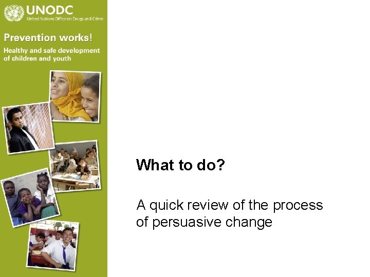 What to do? A quick review of the process of persuasive change What to do? A quick review of the process of persuasive change