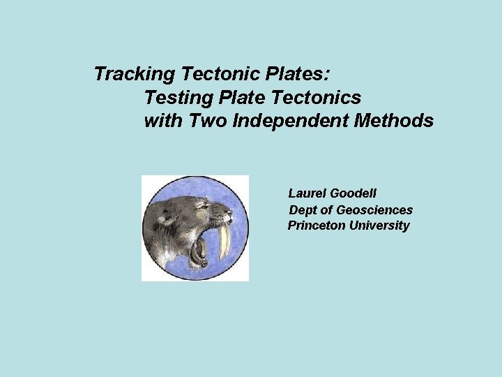 Tracking Tectonic Plates: Testing Plate Tectonics with Two Independent Methods Laurel Goodell Dept of
