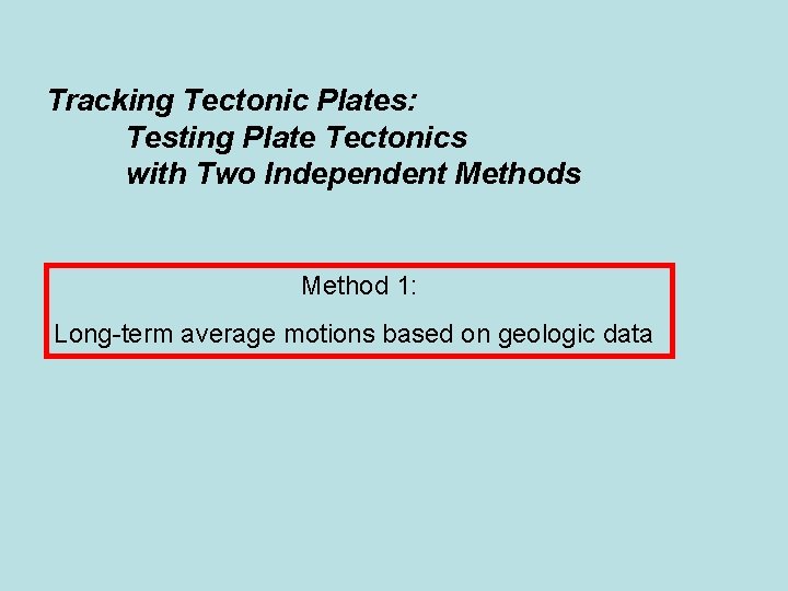 Tracking Tectonic Plates: Testing Plate Tectonics with Two Independent Methods Method 1: Long-term average