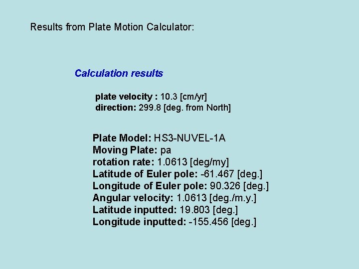 Results from Plate Motion Calculator: Calculation results plate velocity : 10. 3 [cm/yr] direction: