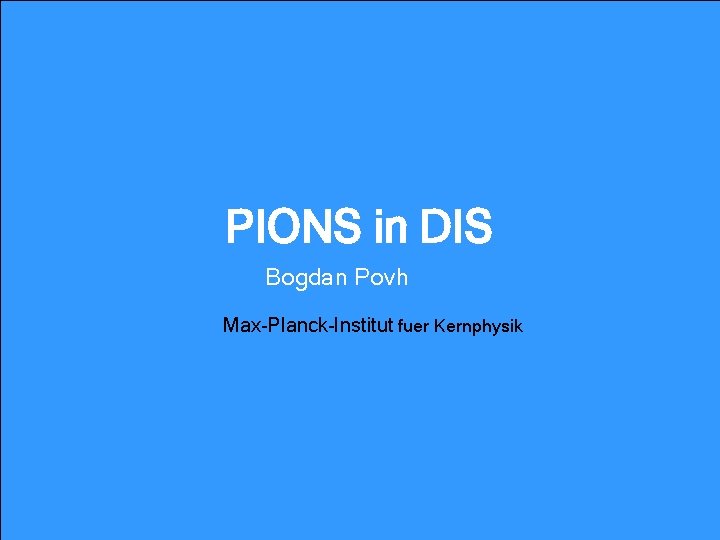 PIONS in DIS Bogdan Povh Max-Planck-Institut fuer Kernphysik 