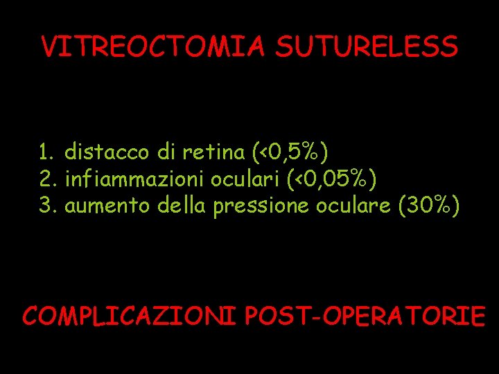 VITREOCTOMIA SUTURELESS 1. distacco di retina (<0, 5%) 2. infiammazioni oculari (<0, 05%) 3.