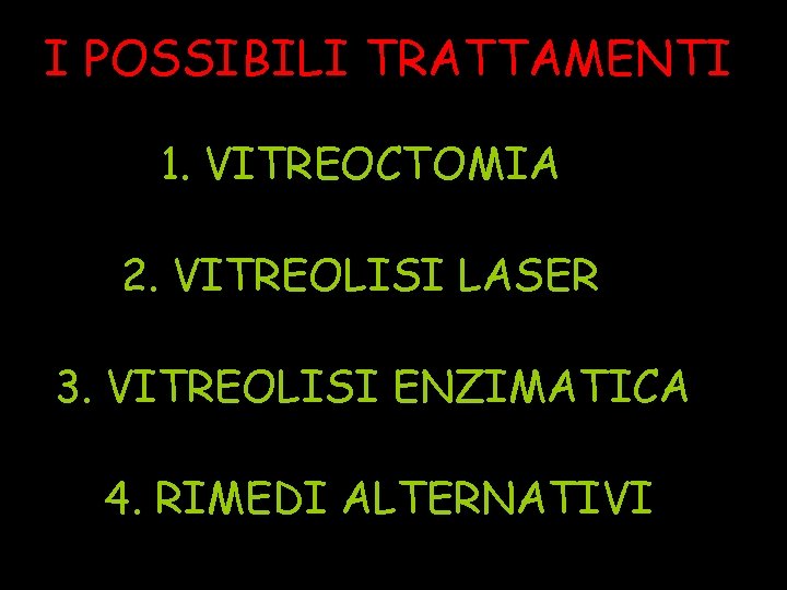 I POSSIBILI TRATTAMENTI 1. VITREOCTOMIA 2. VITREOLISI LASER 3. VITREOLISI ENZIMATICA 4. RIMEDI ALTERNATIVI