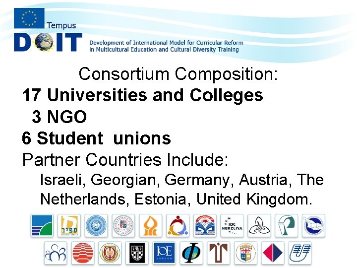 Consortium Composition: 17 Universities and Colleges 3 NGO 6 Student unions Partner Countries Include: