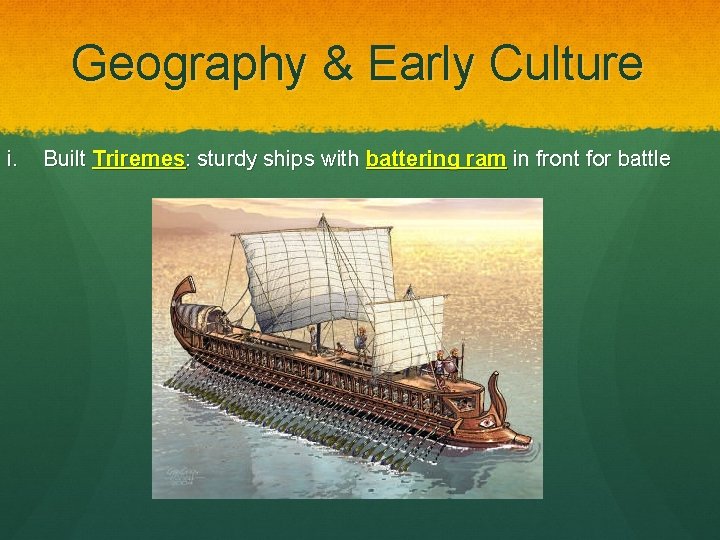 Geography & Early Culture i. Built Triremes: sturdy ships with battering ram in front